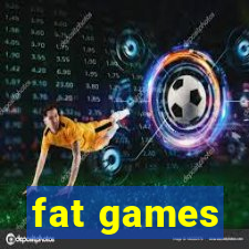 fat games